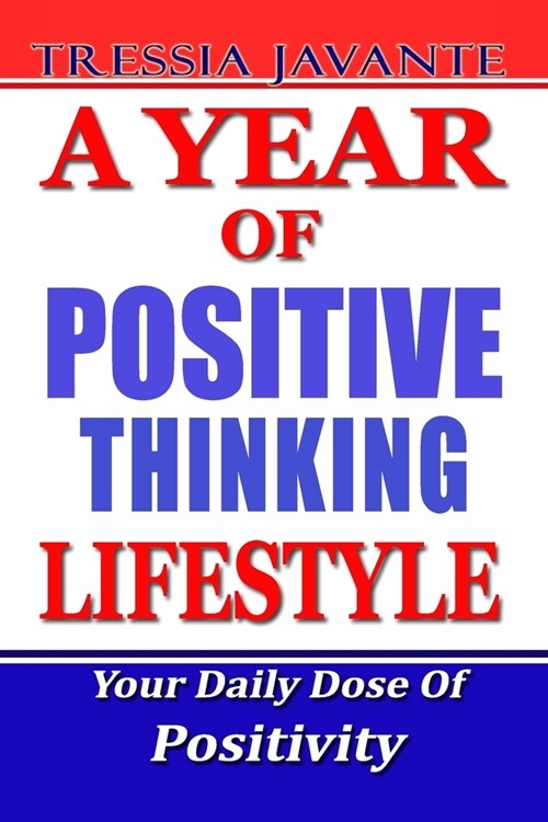 A Year of Positive Thinking Lifestyle: Daily Inspiration And Motivation To Lead Against All The Odds. Your Daily Dose Of Positivity For All Your Life (Paperback)