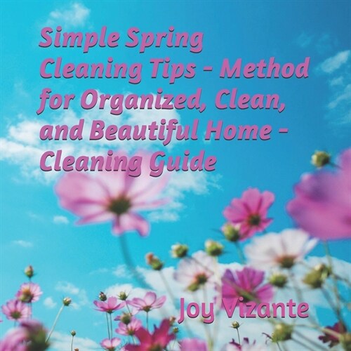 Simple Spring Cleaning Tips - Method for Organized, Clean, and Beautiful Home - Cleaning Guide (Paperback)