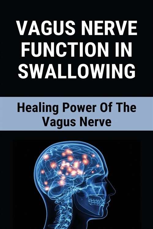 Vagus Nerve Function In Swallowing: Healing Power Of The Vagus Nerve: Right Vagus Nerve Function (Paperback)