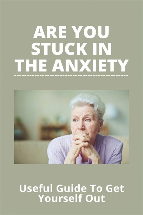Are You Stuck In The Anxiety: Useful Guide To Get Yourself Out: Practice Mindfulness Book (Paperback)