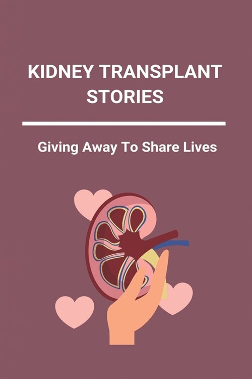 Kidney Transplant Stories: Giving Away To Share Lives: Selena Gomez Kidney Transplant (Paperback)