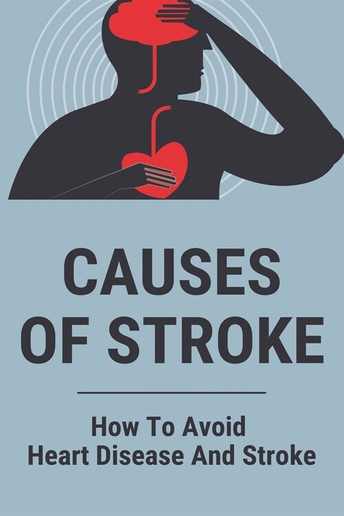 Causes Of Stroke: How To Avoid Heart Disease And Stroke: Symptoms Fighting Stroke (Paperback)