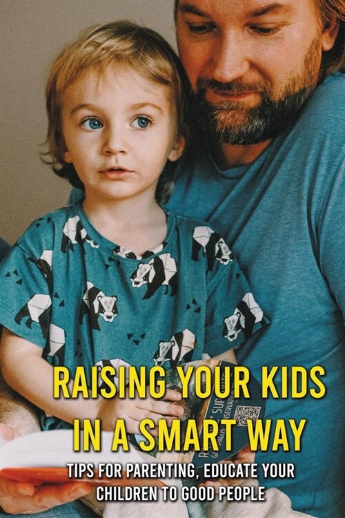 Raising Your Kids In A Smart Way: Tips For Parenting, Educate Your Children To Good People: Signs Of An Intelligent Child (Paperback)