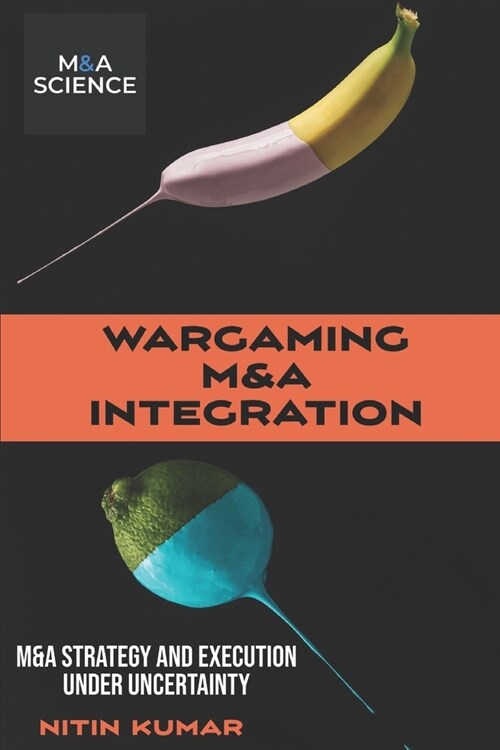 Wargaming M&A Integration: M&A Strategy and Execution under Uncertainty (Paperback)