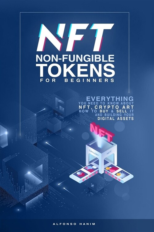 NFT Non-Fungible Tokens: For Beginners: Everything you need to know about NFT, Crypto Art, How to Buy & Sell it, & building your Digital Assets (Paperback)