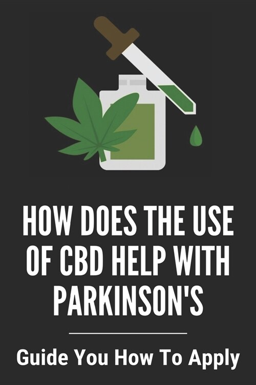 How Does The Use Of CBD Help With Parkinsons: Guide You How To Apply: Can ParkinsonS Be Prevented (Paperback)