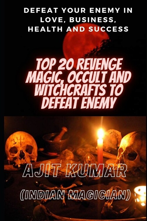Top 20 Revenge Magic, Occult and Witchcrafts to defeat Enemy: Defeat your enemy in Love, Business, Health and Success (Paperback)