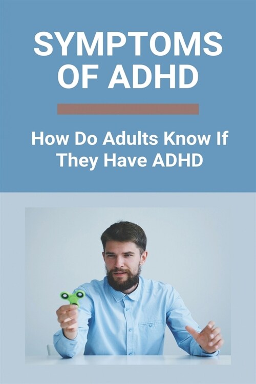 Symptoms Of ADHD: How Do Adults Know If They Have ADHD: How Does Untreated Adhd Affect Adults (Paperback)