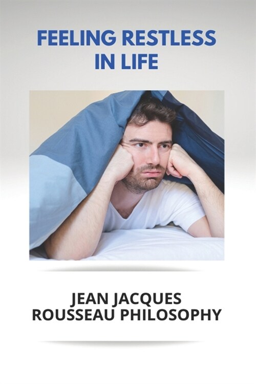 Feeling Restless In Life: Jean Jacques Rousseau Philosophy: Jean-Jacques Rousseau Beliefs (Paperback)