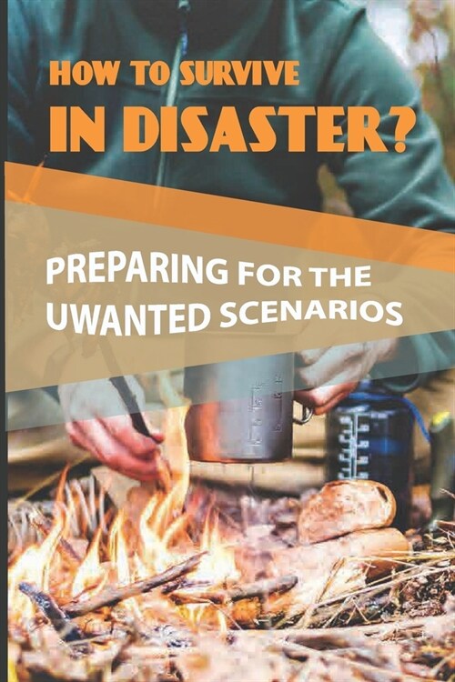 How To Survive In Disaster?: Preparing For The Uwanted Scenarios: How To Survive Disasters (Paperback)