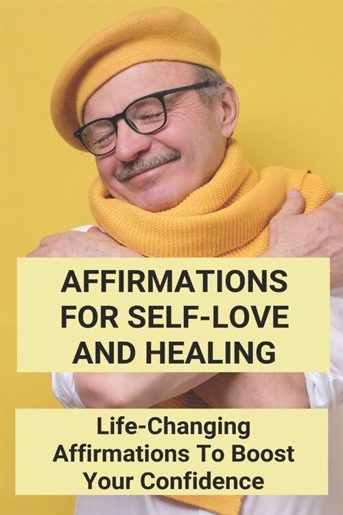 Affirmations For Self-Love And Healing: Life-Changing Affirmations To Boost Your Confidence: How To Love Yourself And Be Confident (Paperback)