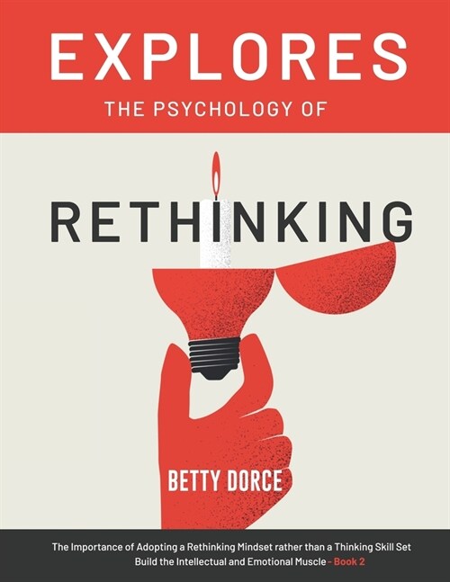 Explores The Psychology of Rethinking: The Importance of Adopting a Rethinking Mindset rather than a Thinking Skill Set - Build the Intellectual and E (Paperback)
