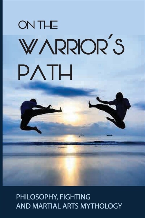 On The Warriors Path: Philosophy, Fighting, And Martial Arts Mythology: Japanese Martial Arts (Paperback)