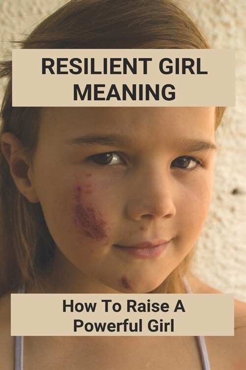 Resilient Girl Meaning: How To Raise A Powerful Girl: How To Be A Brave Woman (Paperback)