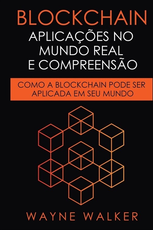 Blockchain: Aplica寤es no Mundo Real e Compreens?: Como a Blockchain Pode Ser Aplicada em Seu Mundo (Paperback)