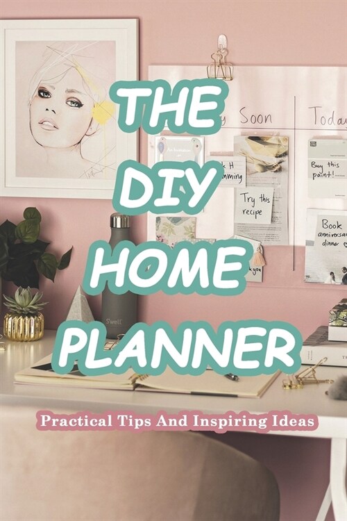 The DIY Home Planner: Practical Tips And Inspiring Ideas: Home Planner Decorate by DIY (Paperback)