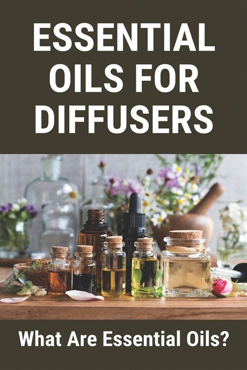 Essential Oils For Diffusers: What Are Essential Oils?: Essential Oils Bad For Dogs (Paperback)