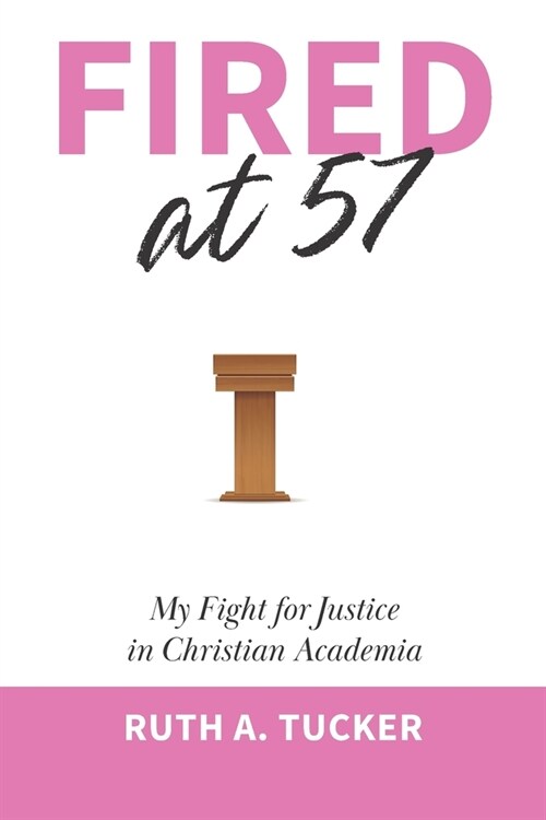 Fired at 57: My Fight for Justice in Christian Academia (Paperback)