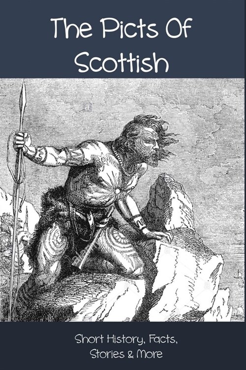 The Picts Of Scottish: Short History, Facts, Stories & More: What Did The Picts Look Like (Paperback)