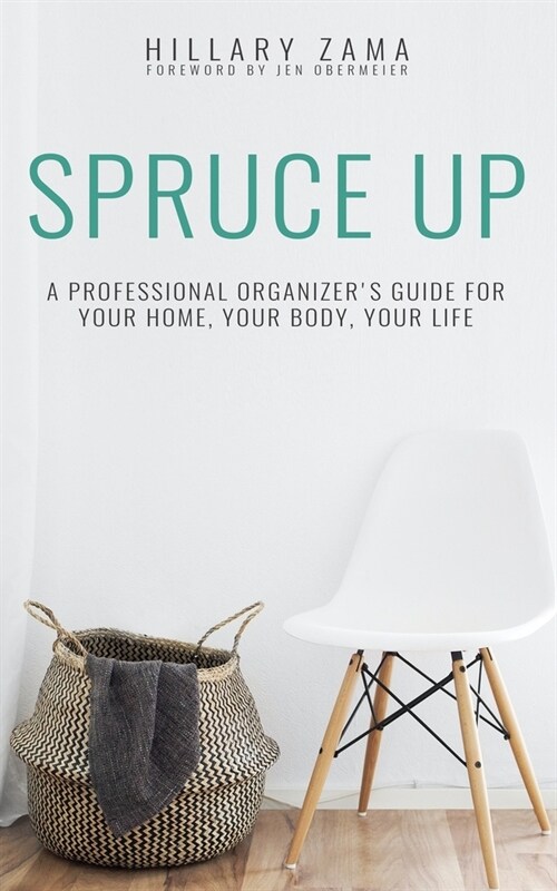 Spruce Up: A Professional Organizers Guide for Your Home, Your Body, Your Life (Paperback)