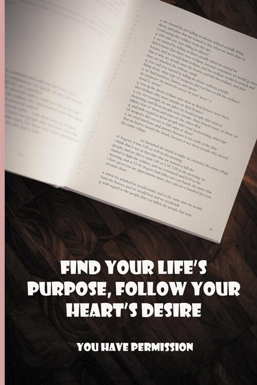 Find Your Lifes Purpose, Follow Your Hearts Desire: You Have Permission: Everything Your Heart Desires Live (Paperback)