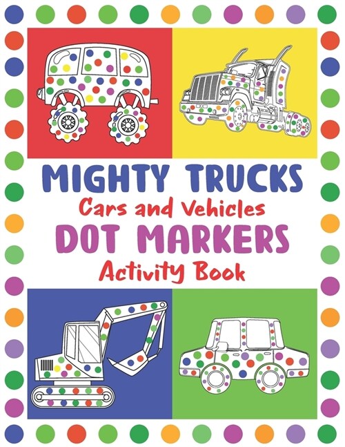 Mighty Trucks, Cars and Vehicles Dot Markers Activity Book: Creative Dot Art ... Preschoolers I Activity Book for Toddlers Ages 2-4: Fun with Do a Dot (Paperback)
