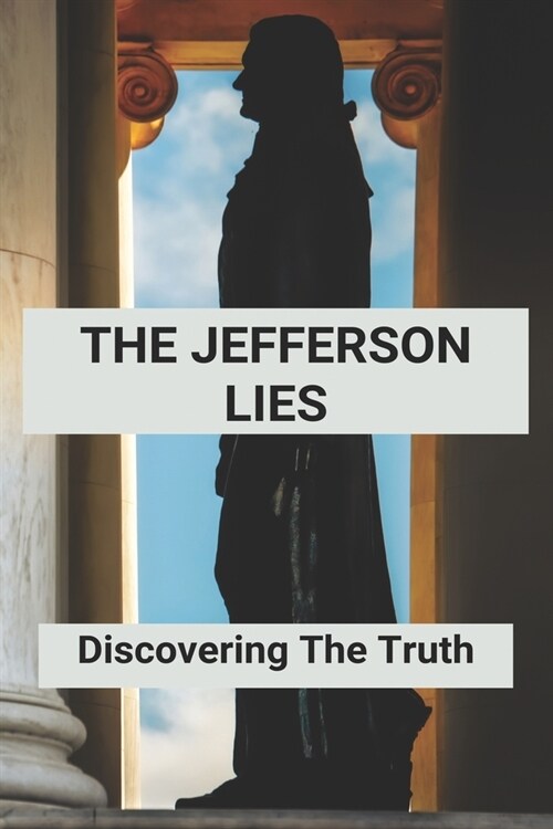 The Jefferson Lies: Discovering The Truth: Thomas Jefferson Facts Ducksters (Paperback)