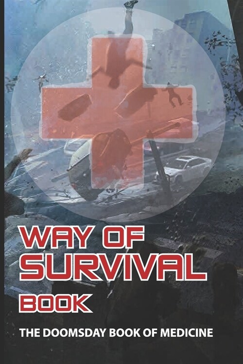 Way Of Survival Book: The Doomsday Book Of Medicine: Medications For Apocalypse (Paperback)