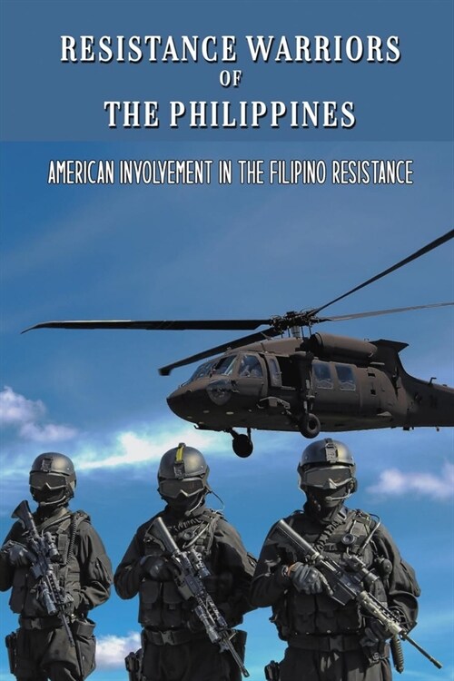 Resistance Warriors Of The Philippines: American Involvement In The Filipino Resistance: History Through The Locals Eyes (Paperback)