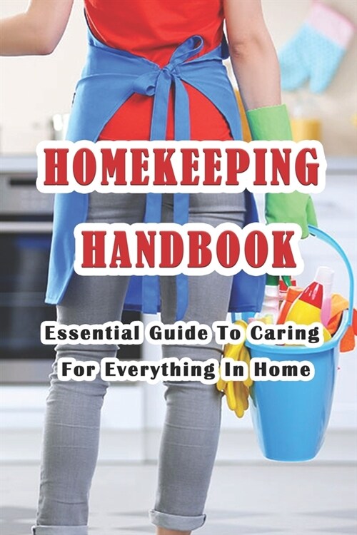 Homekeeping Handbook: Essential Guide To Caring For Everything In Home: Clean House to Get Our Life In Order (Paperback)