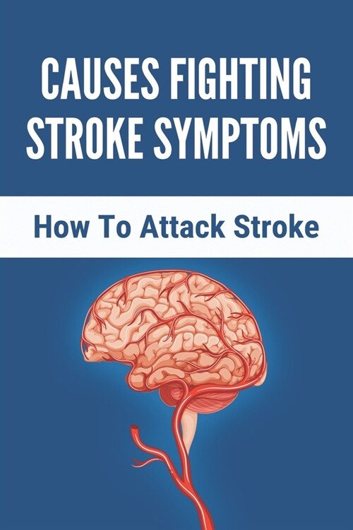 Causes Fighting Stroke Symptoms: How To Attack Stroke: What Foods Can Trigger A Stroke (Paperback)