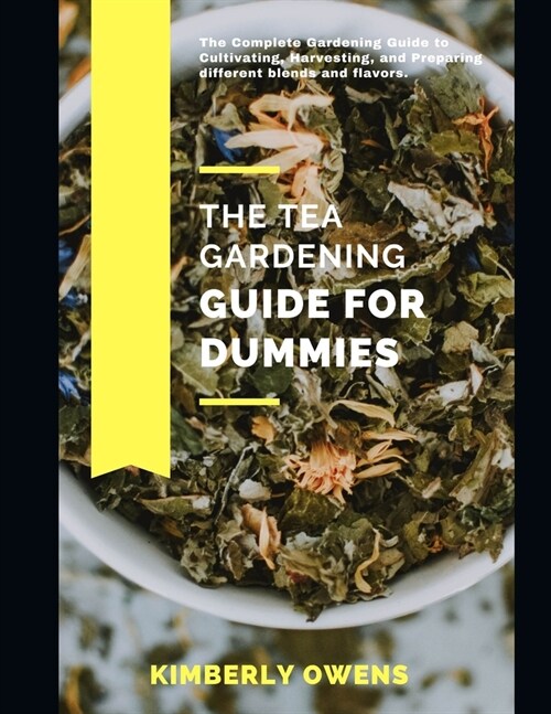 The Tea Gardening Guide for Dummies: The Complete Gardening Guide to Cultivating, Harvesting, and Preparing Different Blends and Flavors (Paperback)