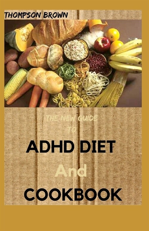 THE NEW GUIDE TO ADHD DIET And COOKBOOK: The Complete Meal Plan and Recipes for Better Focus and Self-Control (Paperback)