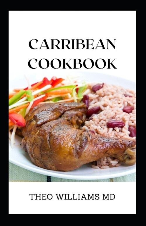 Carribean Cookbook: All You Need To Know About Tasty And Delicious Carribean Cooking With Recipes (Paperback)