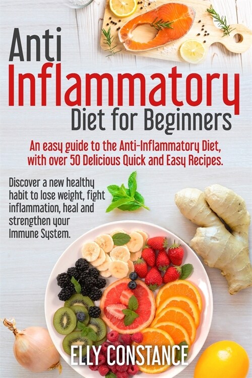 Anti Inflammatory Diet for Beginners: An easy guide to the Anti-Inflammatory Diet, with over 50 Delicious Quick and Easy Recipes. (Paperback)