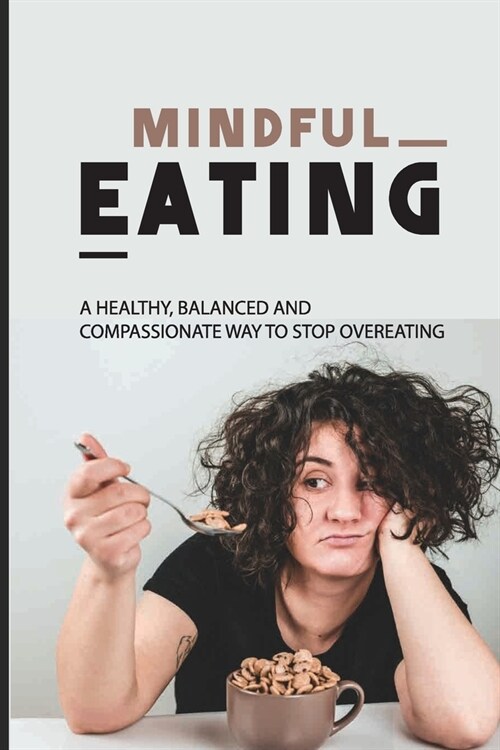 Mindful Eating: A Healthy, Balanced And Compassionate Way To Stop Overeating: Healthier Lifestyle Regina (Paperback)