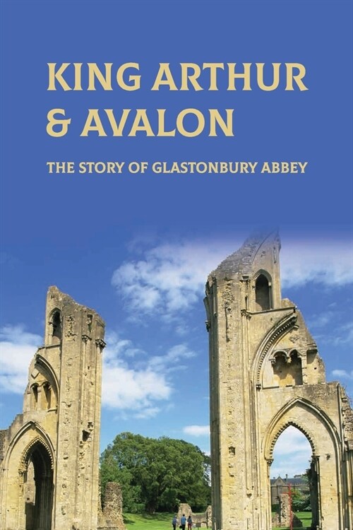 King Arthur & Avalon: The Story Of Glastonbury Abbey: Where Is King ArthurS Avalon? (Paperback)