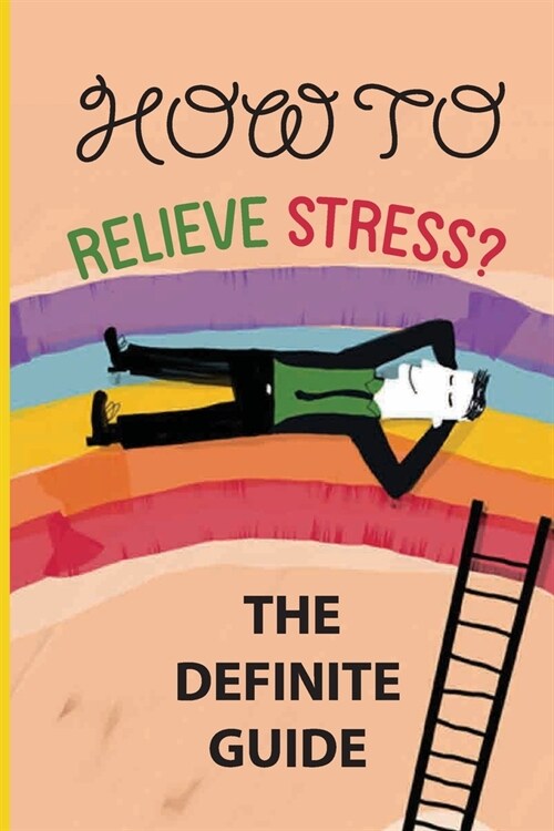 How To Relieve Stress?: The Definite Guide: Management Of Stress And Anxiety (Paperback)