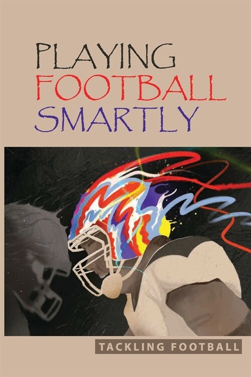 Playing Football Smartly: Tackling Football: American Tackle Football (Paperback)