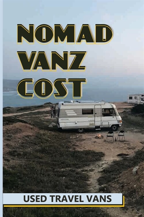 Nomad Vanz Cost: Used Travel Vans: Van Life Power Options (Paperback)