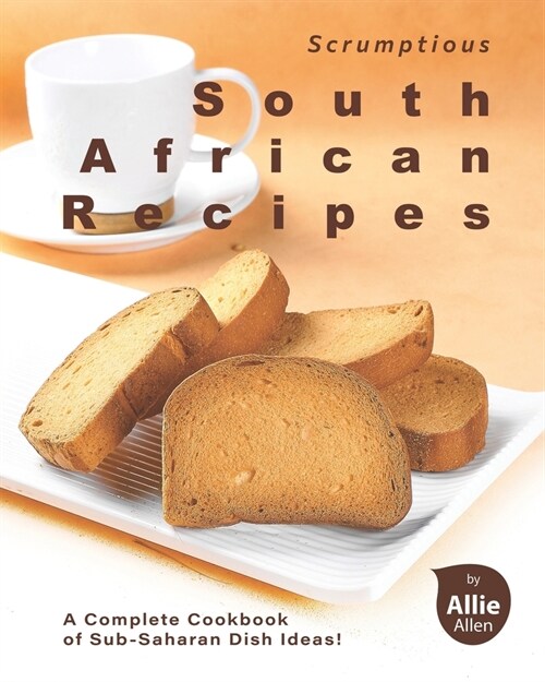 Scrumptious South African Recipes: A Complete Cookbook of Sub-Saharan Dish Ideas! (Paperback)