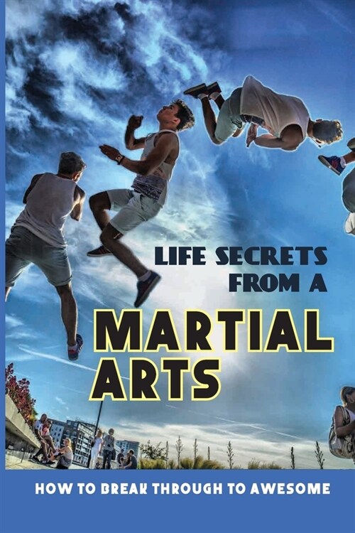 Life Secrets From A Martial Arts: How To Break Through To Awesome: Astro Boy Theme Song (Paperback)