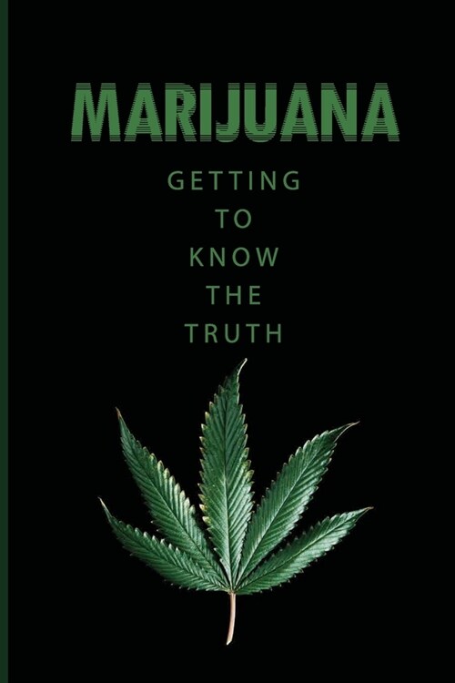 Marijuana: Getting To Know The Truth: Why Not Legalize Marijuanas (Paperback)