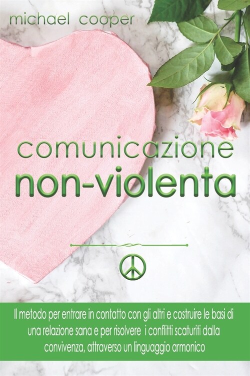 Comunicazione Non Violenta: Il metodo per entrare in contatto con gli altri e costruire le basi di una relazione sana e per risolvere i conflitti (Paperback)