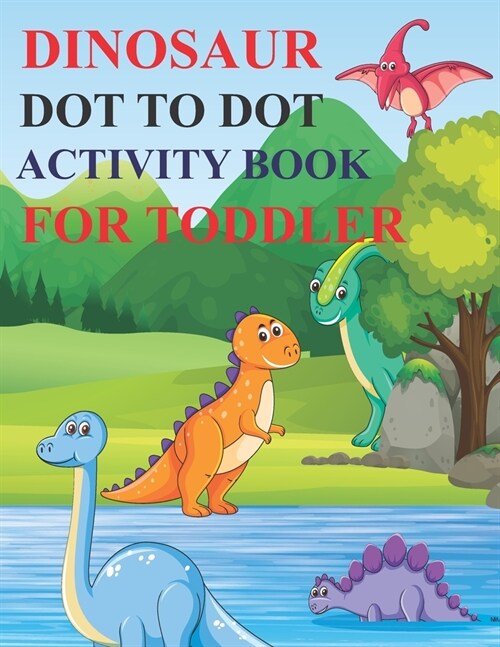 Dinosaur Dot to Dot Activity Book for Toddler: 80 Pages Easy Kids Dot To Dot Books Ages 4-6 3-8 3-5 6-8 (Boys & Girls Connect The Dots Activity Books) (Paperback)