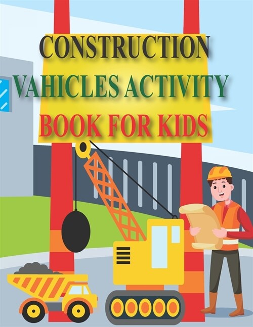 Construction Vahicles Activity Book for Kids: 102 Pages Easy Kids Dot To Dot Books Ages 4-6 3-8 3-5 6-8 (Boys & Girls Connect The Dots Activity Books) (Paperback)