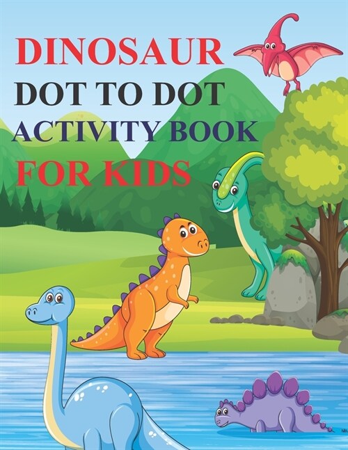 Dinosaur Dot to Dot Activity Book for Kids: 80 Pages Easy Kids Dot To Dot Books Ages 4-6 3-8 3-5 6-8 (Boys & Girls Connect The Dots Activity Books) (Paperback)