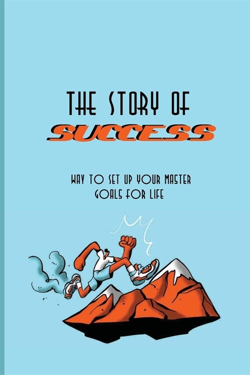 The Story Of Success: Way To Set Up Your Master Goals For Life: Success Traits Of Highly Successful People (Paperback)