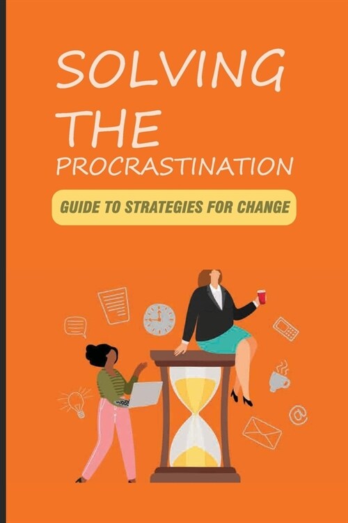 Solving The Procrastination: Guide To Strategies For Change: How To Overcome Procrastination (Paperback)