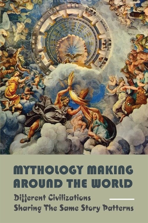 Mythology Making Around The World: Different Civilizations Sharing The Same Story Patterns: Stories Creation (Paperback)